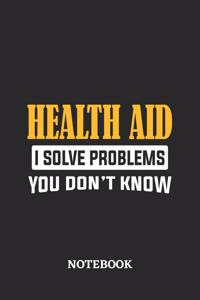 Health Aid I Solve Problems You Don't Know Notebook