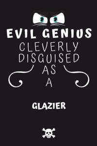 Evil Genius Cleverly Disguised As A Glazier