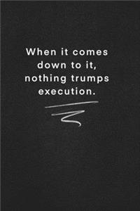 When it comes down to it, nothing trumps execution.