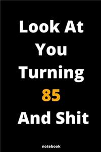 Look At You Turning 85 And Shit