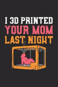 I 3D Printed Your Mom Last Night