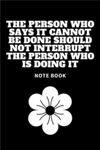The Person Who Says It Cannot Be Done Should Not Interrupt The Person Who Is Doing It