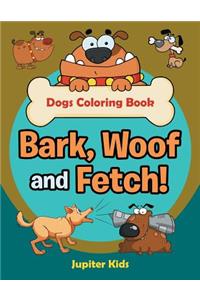 Bark, Woof and Fetch! Dogs Coloring Book