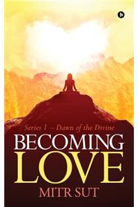 Becoming Love: Series 1 - Dawn of the Divine