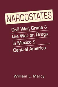 Narcostates: Civil War, Crime & the War on Drugs in Mexico & Central America