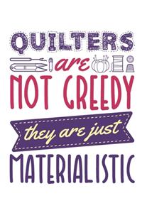 Quilters Are Not Greedy They Are Just Materialistic