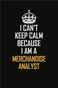 I Can't Keep Calm Because I Am A Merchandise Analyst