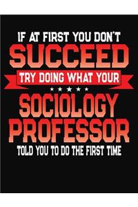 If At First You Don't Succeed Try Doing What Your Sociology Professor Told You To Do The First Time
