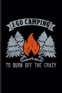 I Go Camping To Burn Off The Crazy