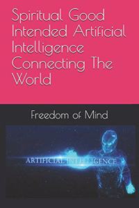 Spiritual Good Intended Artificial Intelligence Connecting The World: Connecting Worlds