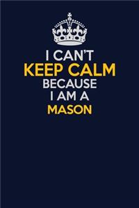 I Can't Keep Calm Because I Am A Mason