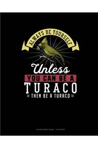 Always Be Yourself Unless You Can Be A Turaco Then Be A Turaco
