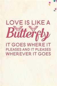 Love is like a Butterfly it goes where it pleases and it pleases wherever it goes