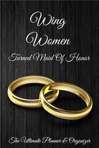 Wing Women Turned Maid Of Honor The Ultimate Planner & Organizer