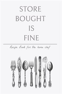 Store Bought Is Fine - Recipe Book For The Home Chef