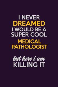 I Never Dreamed I Would Be A Super cool Medical Pathologist But Here I Am Killing It