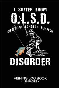 I Suffer From O.L.S.D. Obsessive Longear Sunfish Disorder Fishing Log Book 120 Pages