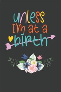 Unless I'm at a birth: A Lined Ruled Paper Composition Book Journal for Doula Midwife Delivery Nurse Students Appreciation college ruled notebook Gifts for Him & Her. 110 