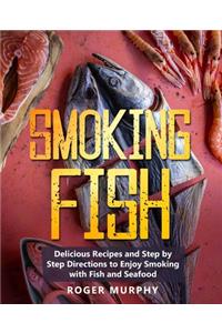 Smoking Fish: Delicious Recipes and Step by Step Directions to Enjoy Smoking with Fish and Seafood
