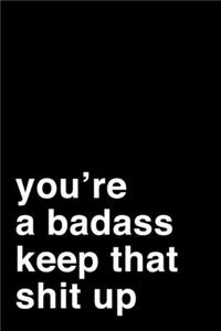 You're A Badass. Keep That Shit Up