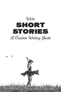 Write Short Stories A Creative Writing Guide