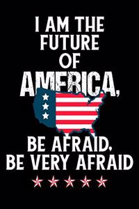 I Am The Future Of America Be Afraid Be Very Afraid: Awesome USA Patriotic Journal - 6"x 9" 120 Blank Lined Pages Veteran Gift Notebook - 4th of July Independence Day Veterans Day Memorial Novelty Gift