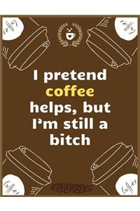 I pretend coffee helps, but I'm still a bitch