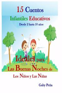 15 CUENTOS INFANTILES EDUCATIVOS Desde 2 hasta 10 años: Ideales Para Las Buenas Noches de Los Niños Y Las Niñas