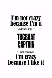 I'm Not Crazy Because I'm A Tugboat Captain I'm Crazy Because I like It