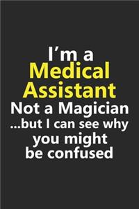 I'm a Medical Assistant Not A Magician But I Can See Why You Might Be Confused