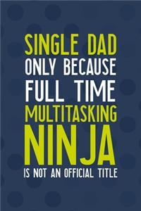 Single Dad Only Because Full Time Multitasking Ninja Is not An Official Title