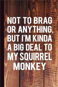 Not to Brag or Anything, But I'm Kinda a Big Deal to My Squirrel Monkey