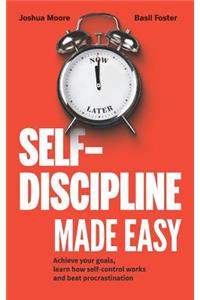 Self-Discipline Made Easy: Achieve Your Goals, Learn How Self-Control Works and Beat Procrastination