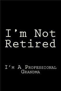 I'm Not Retired I'm A Professional Grandma