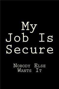 My Job Is Secure Nobody Else Wants It