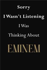 Sorry I Wasn't Listening I Was Thinking About Eminem