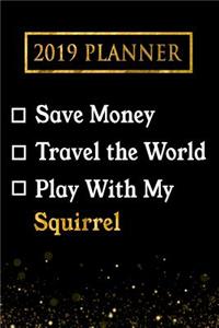 2019 Planner: Save Money, Travel the World, Play with My Squirrel: 2019 Squirrel Planner