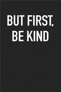 But First Be Kind: A 6x9 Inch Matte Softcover Journal Notebook with 120 Blank Lined Pages and an Uplifting Positive Cover Slogan