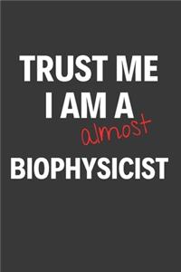 Trust Me I Am Almost A Biophysicist