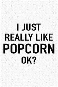 I Just Really Like Popcorn Ok?