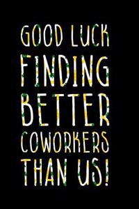 Good Luck Finding Better Coworkers Than Us