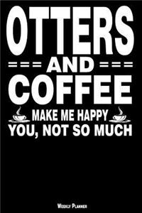 Otters and Coffee Make Me Happy You, Not So Much Weekly Planner