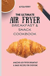 The Ultimate Air Fryer Breakfast & Snack Cookbook