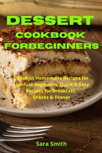 Ultimate Dessert Cookbook for Absolute Beginners