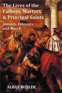 Lives of the Fathers, Martyrs, and Principal Saints January, February, March - With a Biography of Butler, a Table of Contents, an Index of Saints