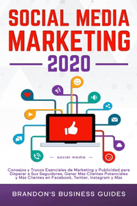 Social Media Marketing 2020: Consejos y Trucos Esenciales de Marketing y Publicidad para Disparar a Sus Seguidores, Ganar Más Clientes Potenciales y Más Clientes en Facebook, Tw