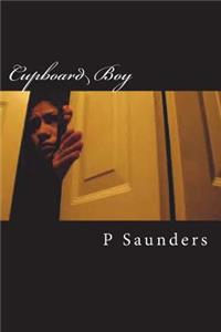 Cupboard Boy: A Shockingly True Story of Child Abuse