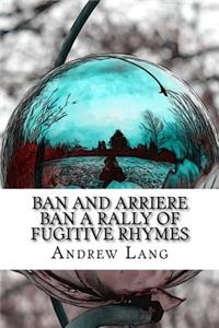 Ban and Arriere Ban A Rally of Fugitive Rhymes