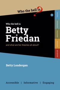 Who the Hell is Betty Friedan?