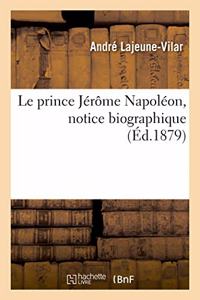 Le Prince Jérôme Napoléon, Notice Biographique